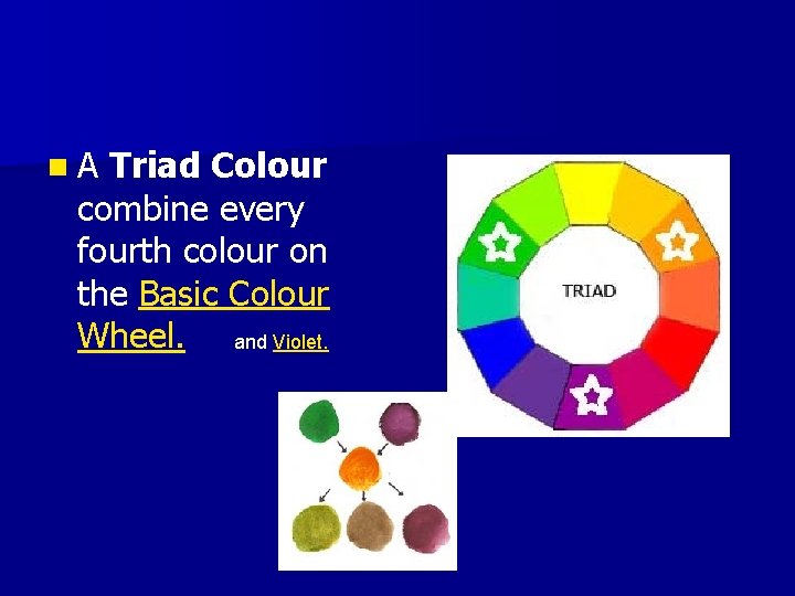 n. A Triad Colour combine every fourth colour on the Basic Colour Wheel. and n. A Triad Colour combine every fourth colour on the Basic Colour Wheel. and