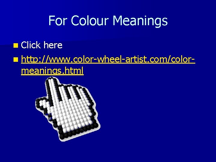 For Colour Meanings n Click here n http: //www. color-wheel-artist. com/colormeanings. html For Colour Meanings n Click here n http: //www. color-wheel-artist. com/colormeanings. html
