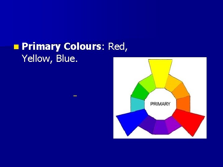 n Primary Colours: Red, Yellow, Blue. n Primary Colours: Red, Yellow, Blue.
