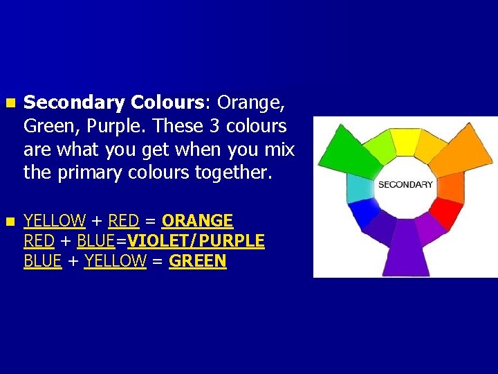 n Secondary Colours: Orange, Green, Purple. These 3 colours are what you get when n Secondary Colours: Orange, Green, Purple. These 3 colours are what you get when