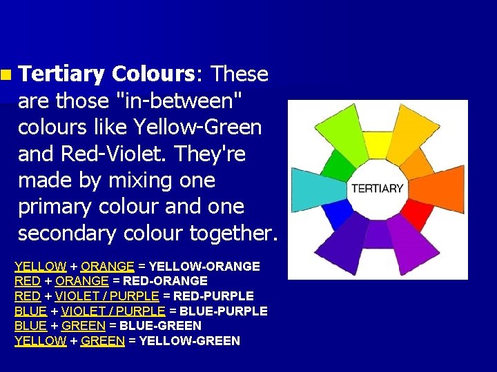 n Tertiary Colours: These are those "in-between" colours like Yellow-Green and Red-Violet. They're made n Tertiary Colours: These are those "in-between" colours like Yellow-Green and Red-Violet. They're made