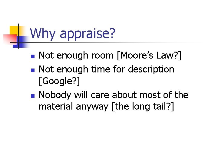 Why appraise? n n n Not enough room [Moore’s Law? ] Not enough time