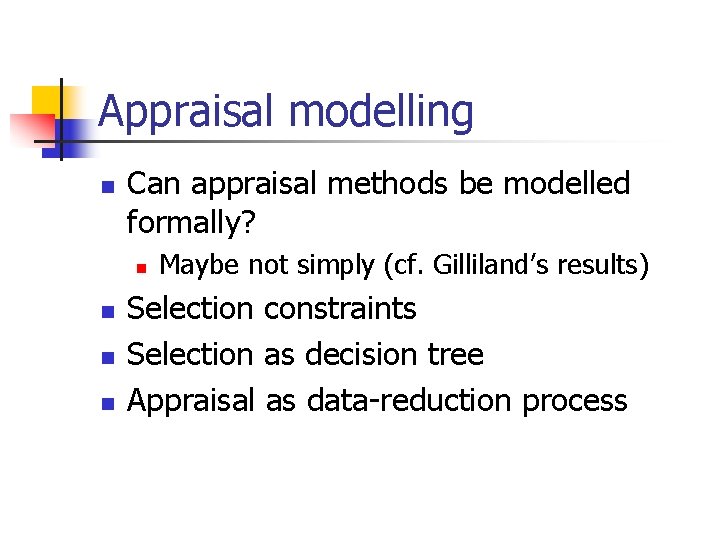 Appraisal modelling n Can appraisal methods be modelled formally? n n Maybe not simply