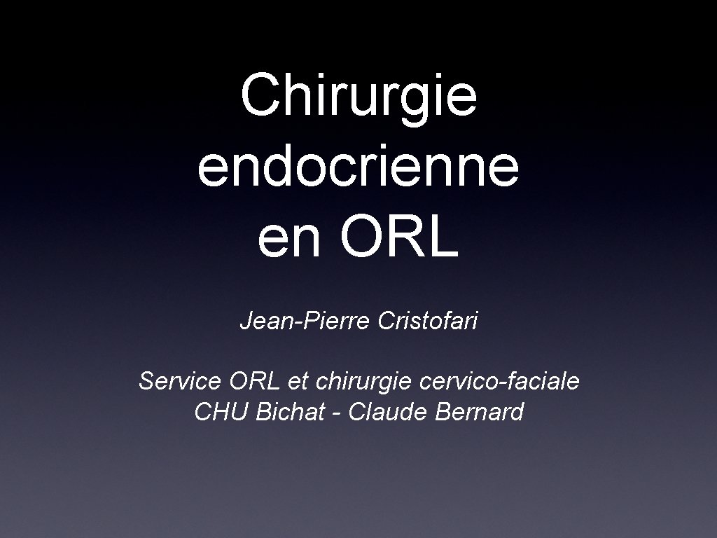 Chirurgie endocrienne en ORL Jean-Pierre Cristofari Service ORL et chirurgie cervico-faciale CHU Bichat -