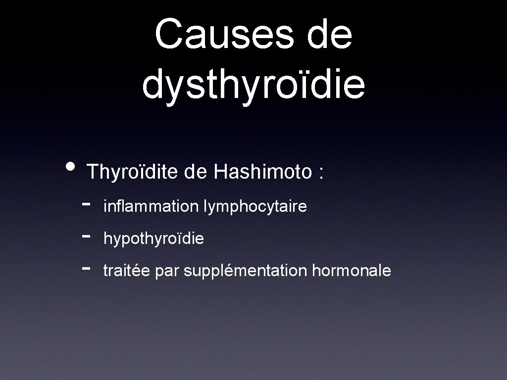 Causes de dysthyroïdie • Thyroïdite de Hashimoto : - inflammation lymphocytaire hypothyroïdie traitée par