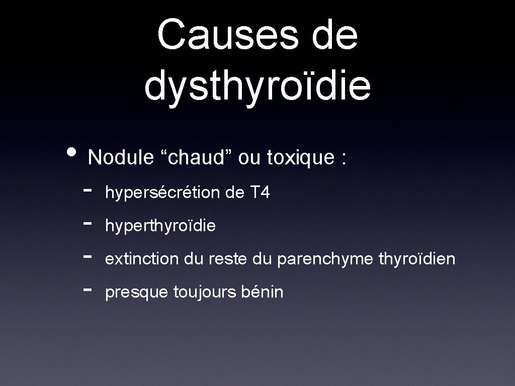 Causes de dysthyroïdie • Nodule “chaud” ou toxique : - hypersécrétion de T 4