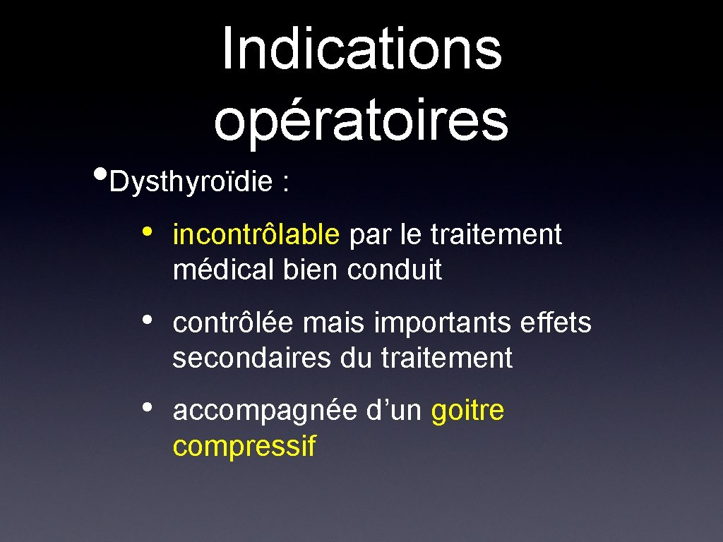 Indications opératoires • Dysthyroïdie : • incontrôlable par le traitement médical bien conduit •