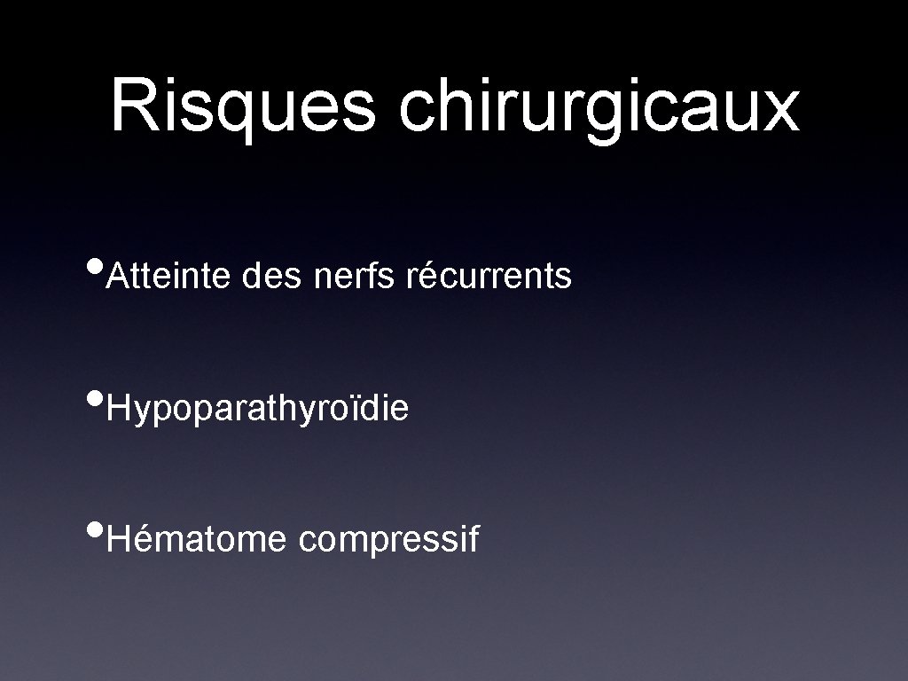 Risques chirurgicaux • Atteinte des nerfs récurrents • Hypoparathyroïdie • Hématome compressif 