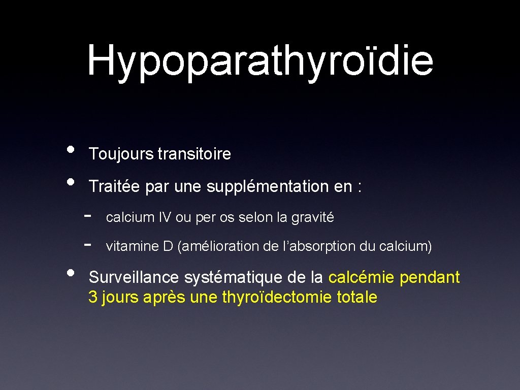 Hypoparathyroïdie • • Toujours transitoire Traitée par une supplémentation en : - • calcium