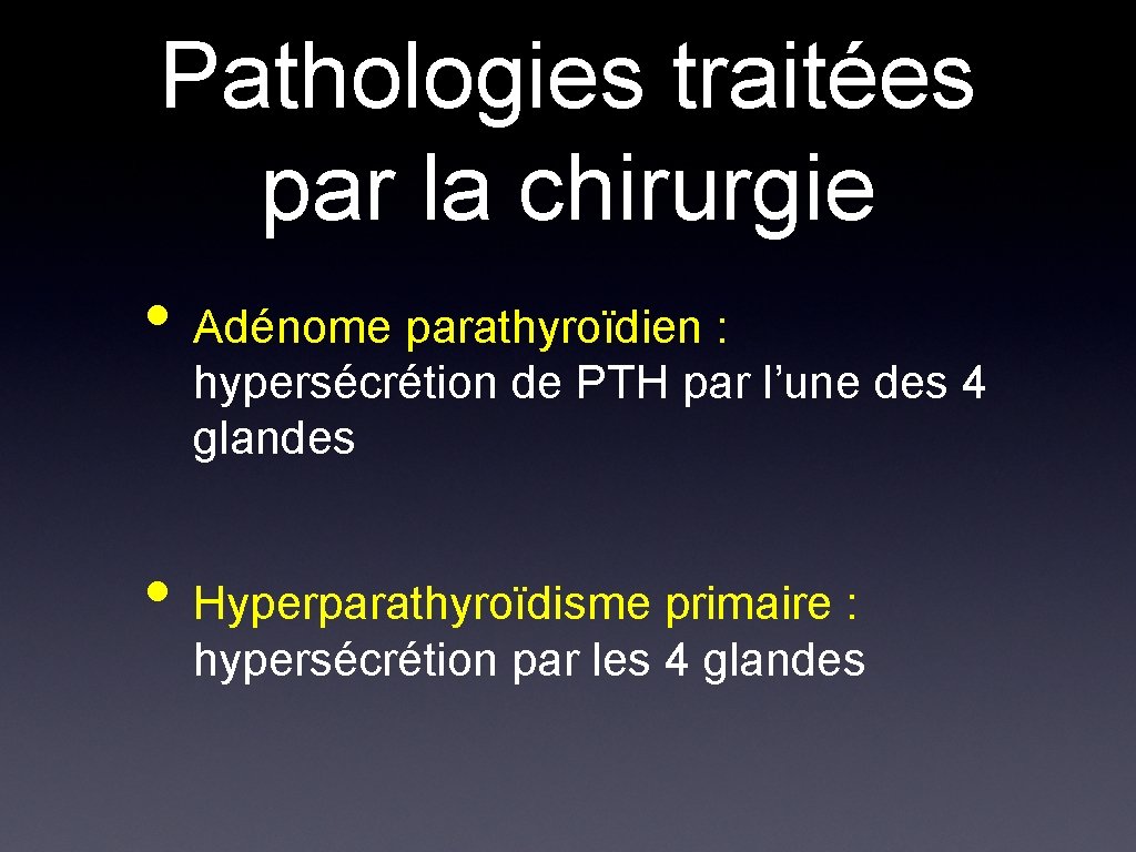 Pathologies traitées par la chirurgie • Adénome parathyroïdien : hypersécrétion de PTH par l’une