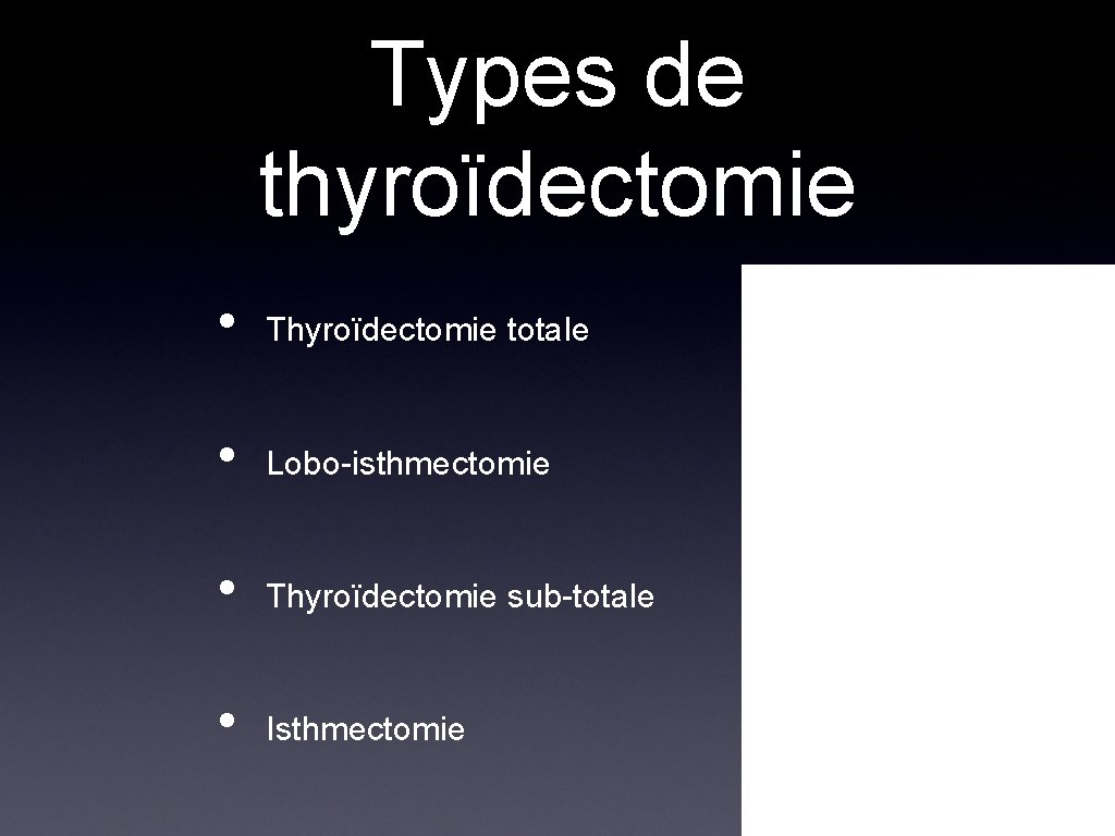 Types de thyroïdectomie • Thyroïdectomie totale • Lobo-isthmectomie • Thyroïdectomie sub-totale • Isthmectomie 