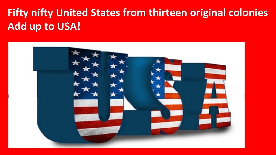 Fifty nifty United States from thirteen original colonies Add up to USA! 