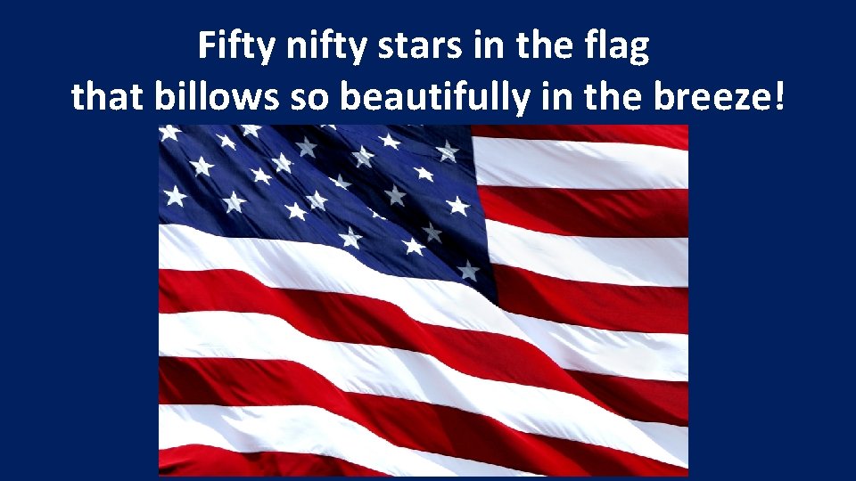 Fifty nifty stars in the flag that billows so beautifully in the breeze! 