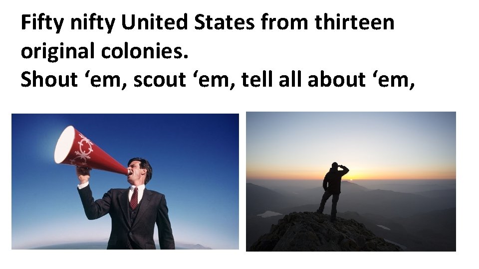 Fifty nifty United States from thirteen original colonies. Shout ‘em, scout ‘em, tell about