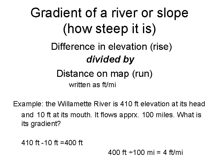 Gradient of a river or slope (how steep it is) Difference in elevation (rise)