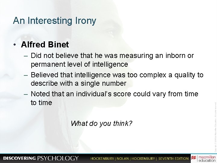 An Interesting Irony • Alfred Binet – Did not believe that he was measuring