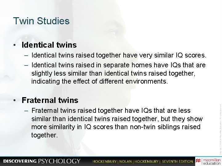 Twin Studies • Identical twins – Identical twins raised together have very similar IQ