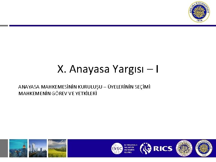 X. Anayasa Yargısı – I ANAYASA MAHKEMESİNİN KURULUŞU – ÜYELERİNİN SEÇİMİ MAHKEMENİN GÖREV VE