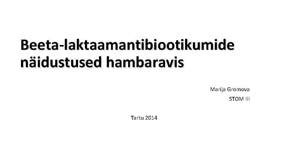 Beeta-laktaamantibiootikumide näidustused hambaravis Marija Gromova STOM III Tartu 2014 