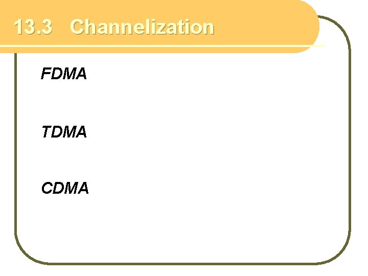 13. 3 Channelization FDMA TDMA CDMA 
