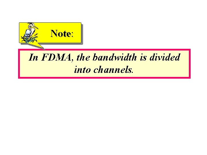 Note: In FDMA, the bandwidth is divided into channels. 