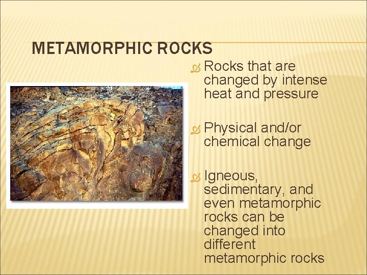 METAMORPHIC ROCKS Rocks that are changed by intense heat and pressure Physical and/or chemical