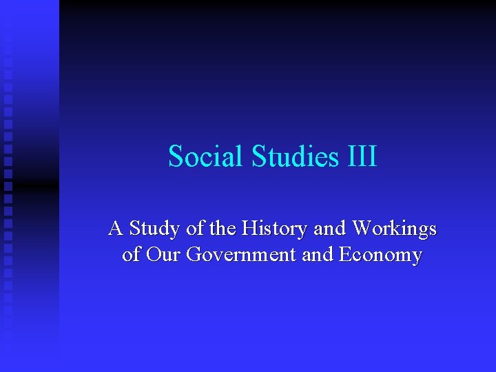 Social Studies III A Study of the History and Workings of Our Government and