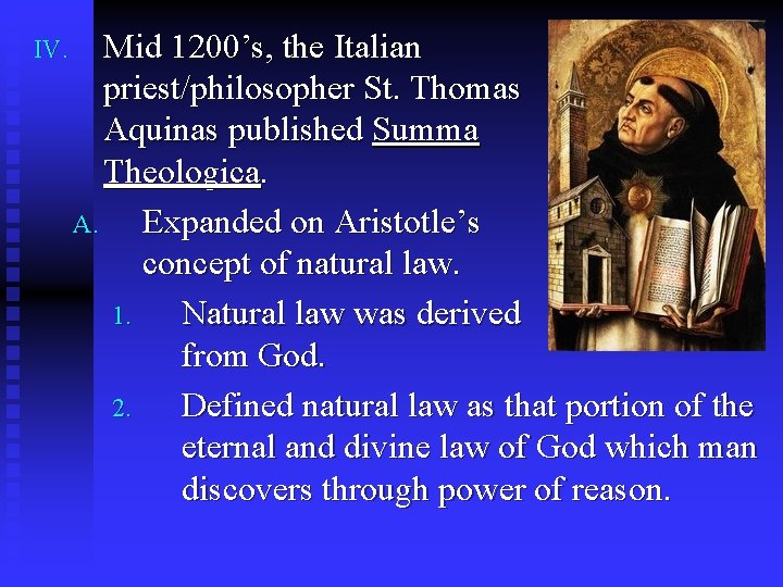 IV. Mid 1200’s, the Italian priest/philosopher St. Thomas Aquinas published Summa Theologica. A. Expanded
