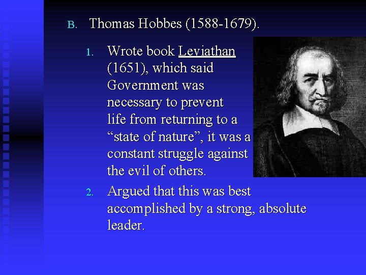B. Thomas Hobbes (1588 -1679). 1. 2. Wrote book Leviathan (1651), which said Government