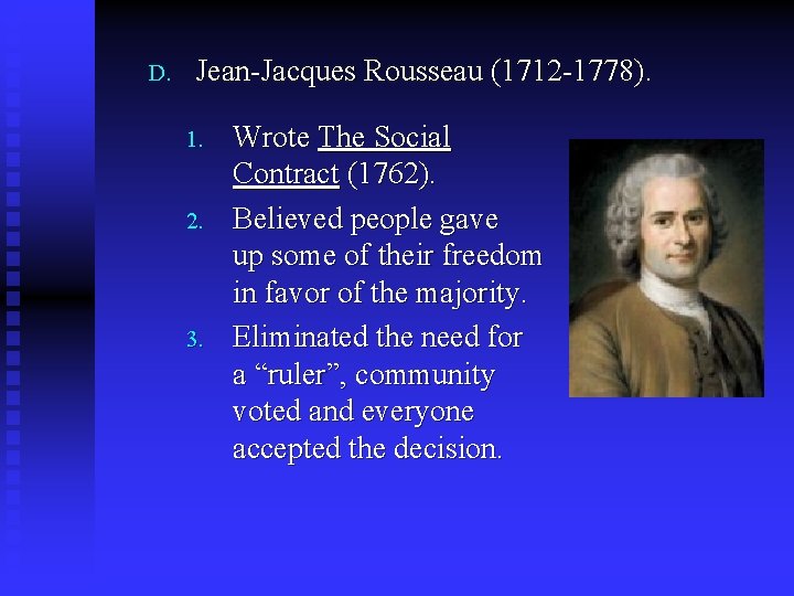 D. Jean-Jacques Rousseau (1712 -1778). 1. 2. 3. Wrote The Social Contract (1762). Believed