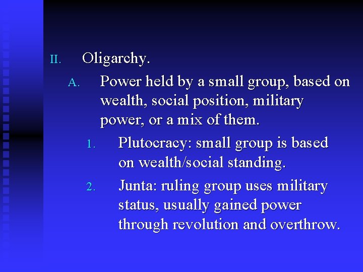II. Oligarchy. A. Power held by a small group, based on wealth, social position,