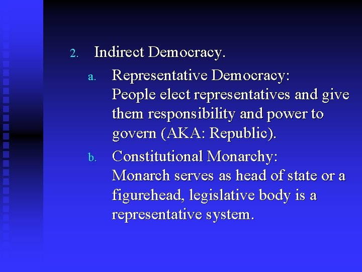 2. Indirect Democracy. a. Representative Democracy: People elect representatives and give them responsibility and