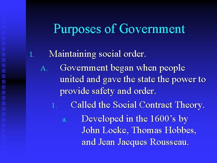 Purposes of Government I. Maintaining social order. A. Government began when people united and