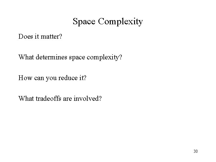 Space Complexity Does it matter? What determines space complexity? How can you reduce it?