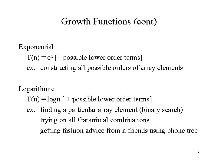 Growth Functions (cont) Exponential T(n) = cn [+ possible lower order terms] ex: constructing