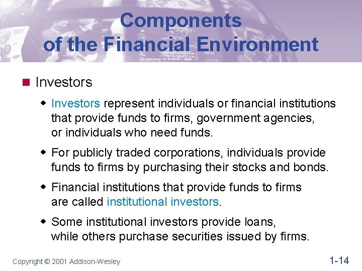 Components of the Financial Environment n Investors w Investors represent individuals or financial institutions Components of the Financial Environment n Investors w Investors represent individuals or financial institutions