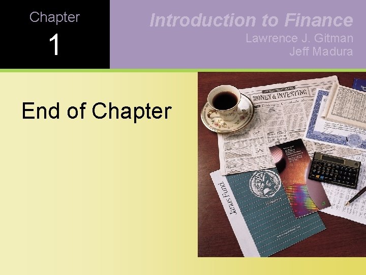 Chapter 1 Introduction to Finance End of Chapter Lawrence J. Gitman Jeff Madura Chapter 1 Introduction to Finance End of Chapter Lawrence J. Gitman Jeff Madura