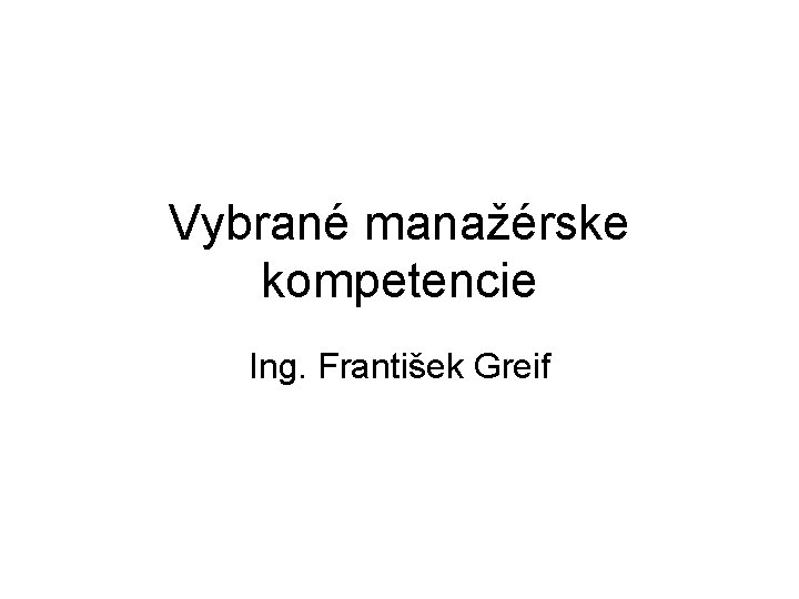 Vybrané manažérske kompetencie Ing. František Greif 