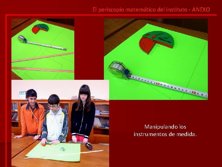 El periscopio matemático del instituto - ANEXO Manipulando los instrumentos de medida. 