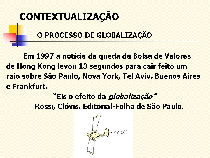 CONTEXTUALIZAÇÃO O PROCESSO DE GLOBALIZAÇÃO Em 1997 a notícia da queda da Bolsa de