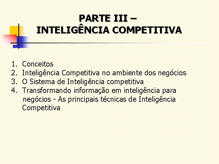 PARTE III – INTELIGÊNCIA COMPETITIVA 1. 2. 3. 4. Conceitos Inteligência Competitiva no ambiente