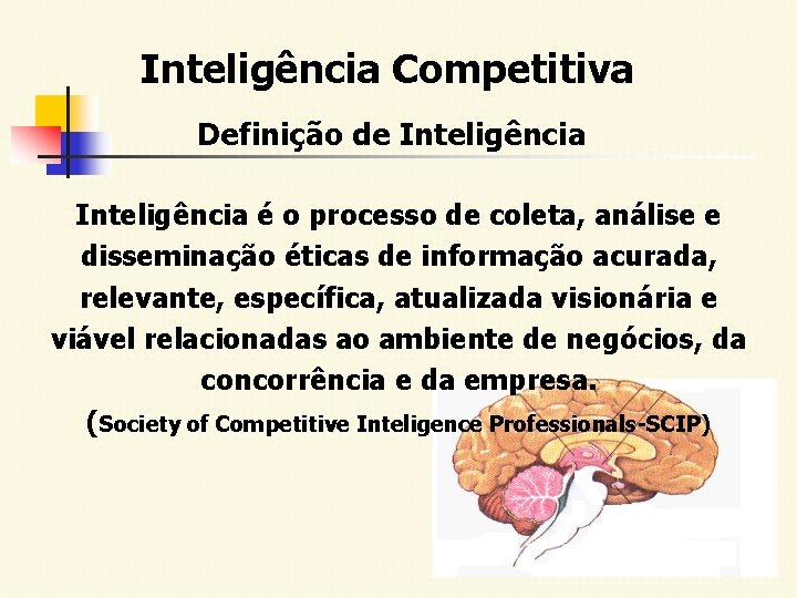 Inteligência Competitiva Definição de Inteligência é o processo de coleta, análise e disseminação éticas