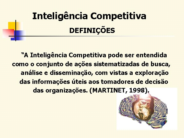 Inteligência Competitiva DEFINIÇÕES “A Inteligência Competitiva pode ser entendida como o conjunto de ações