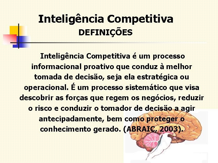 Inteligência Competitiva DEFINIÇÕES Inteligência Competitiva é um processo informacional proativo que conduz à melhor