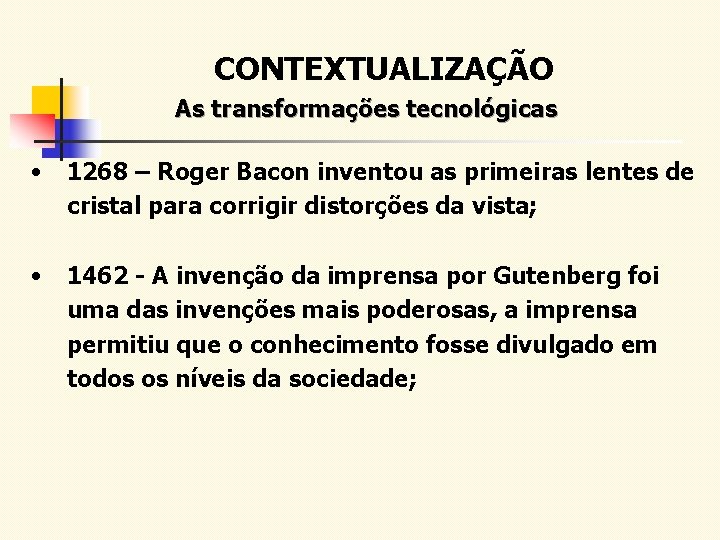 CONTEXTUALIZAÇÃO As transformações tecnológicas • 1268 – Roger Bacon inventou as primeiras lentes de