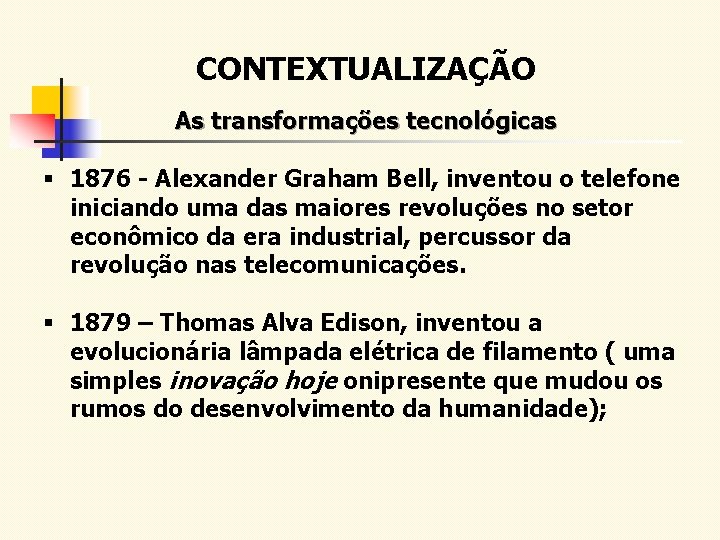 CONTEXTUALIZAÇÃO As transformações tecnológicas § 1876 - Alexander Graham Bell, inventou o telefone iniciando