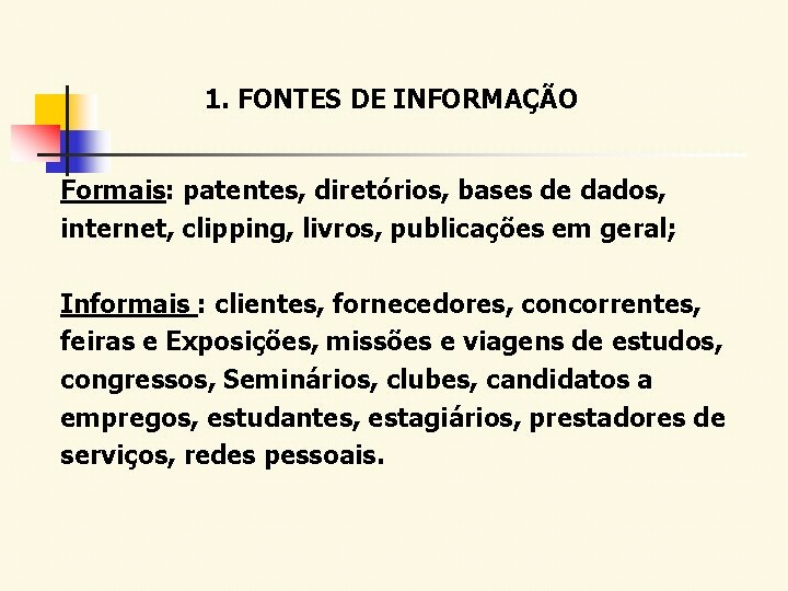 1. FONTES DE INFORMAÇÃO Formais: patentes, diretórios, bases de dados, internet, clipping, livros, publicações