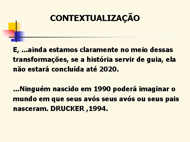 CONTEXTUALIZAÇÃO E, . . . ainda estamos claramente no meio dessas transformações, se a