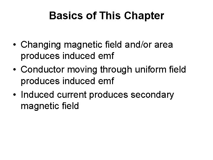 Basics of This Chapter • Changing magnetic field and/or area produces induced emf •