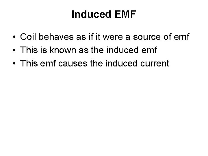 Induced EMF • Coil behaves as if it were a source of emf •